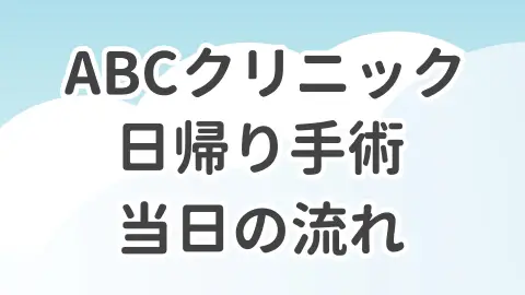 ABCクリニックの日帰り手術や、カウンセリングから手術までの流れについて解説した記事のアイキャッチ画像